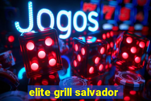 elite grill salvador