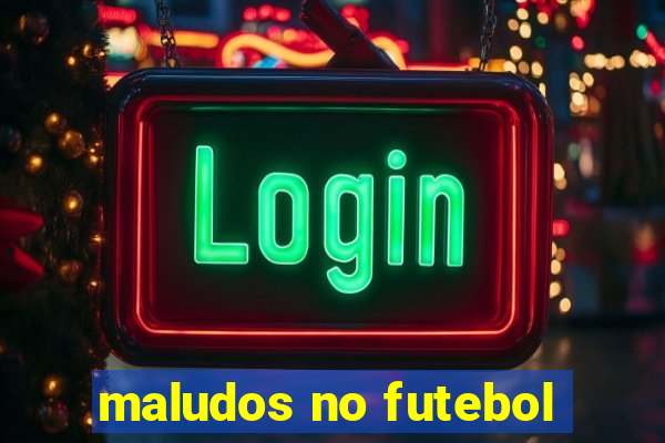 maludos no futebol