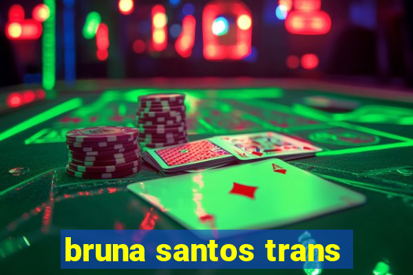 bruna santos trans