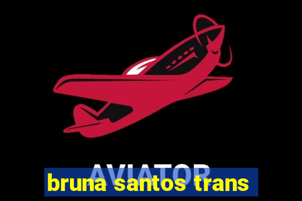 bruna santos trans