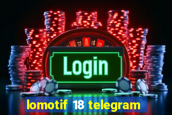 lomotif 18 telegram