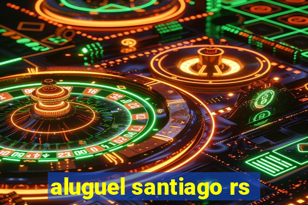 aluguel santiago rs