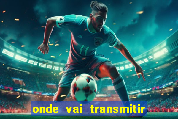 onde vai transmitir o jogo do brasil hoje