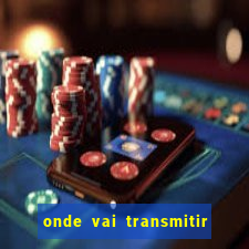 onde vai transmitir o jogo do brasil hoje