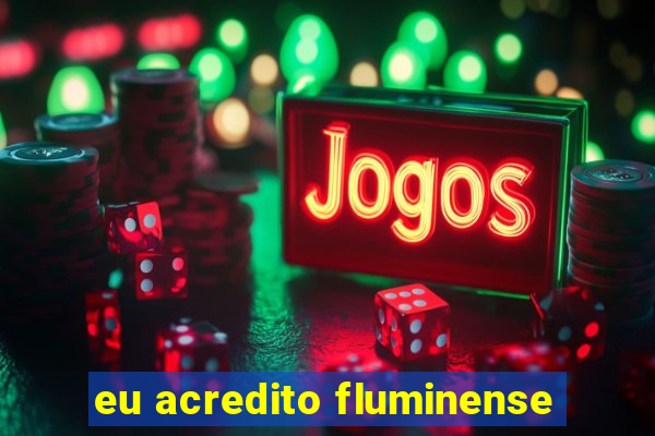 eu acredito fluminense