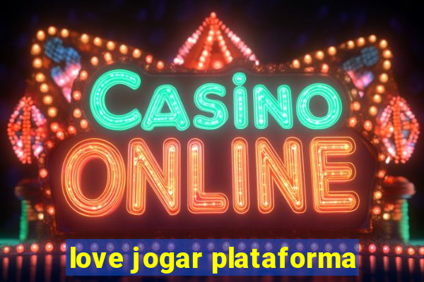 love jogar plataforma