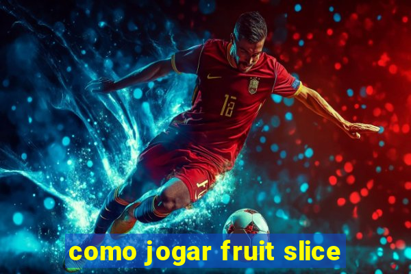 como jogar fruit slice