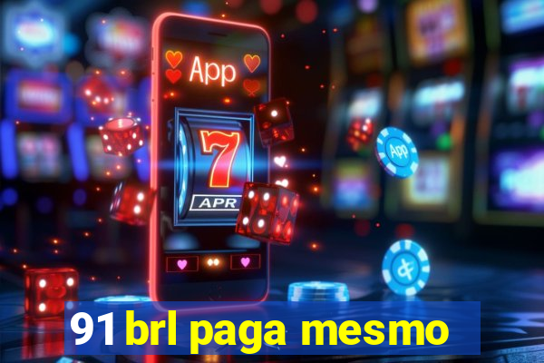 91 brl paga mesmo