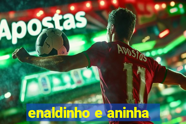 enaldinho e aninha