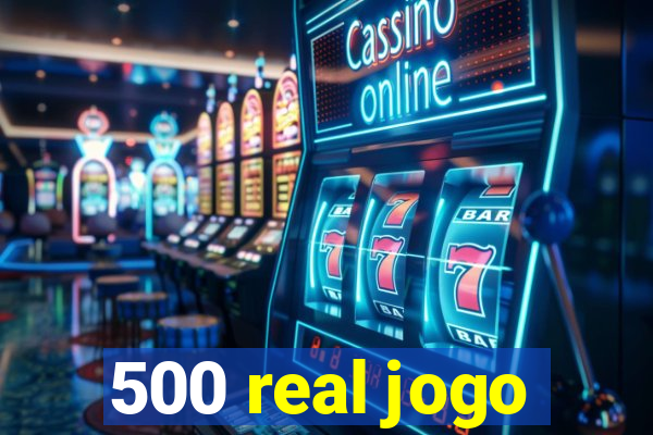 500 real jogo