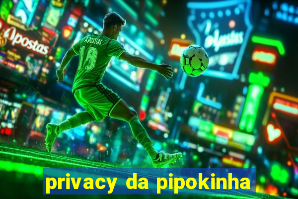 privacy da pipokinha