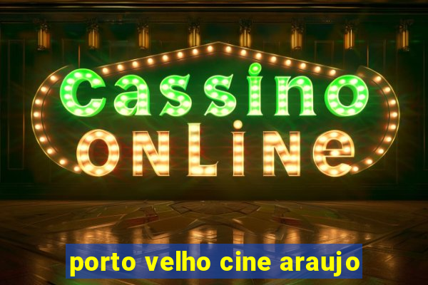 porto velho cine araujo