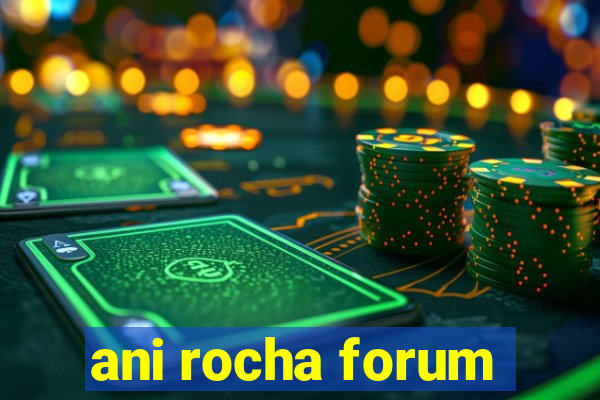 ani rocha forum