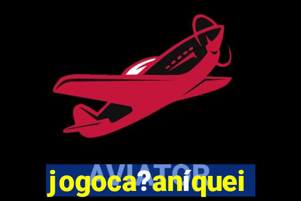 jogoca?aníqueis