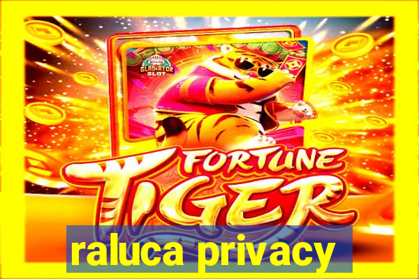 raluca privacy