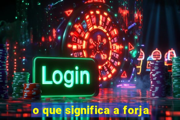 o que significa a forja