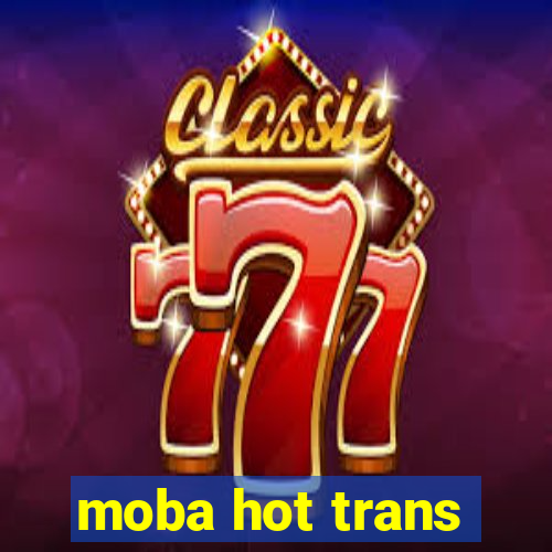 moba hot trans