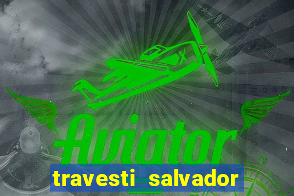 travesti salvador com local