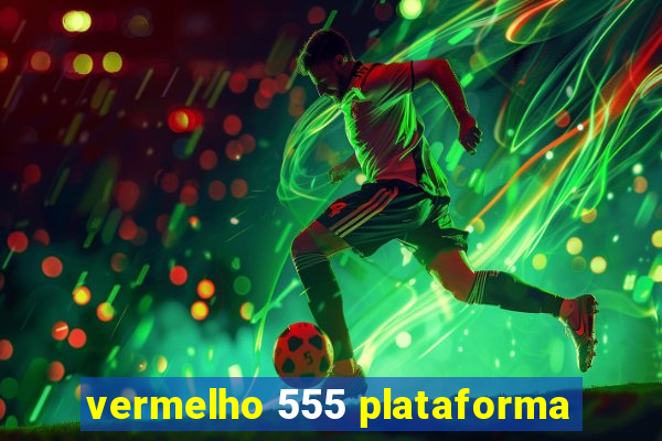 vermelho 555 plataforma