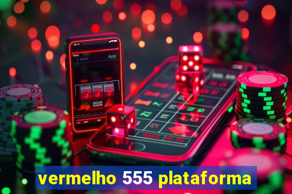 vermelho 555 plataforma