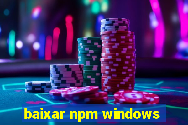 baixar npm windows