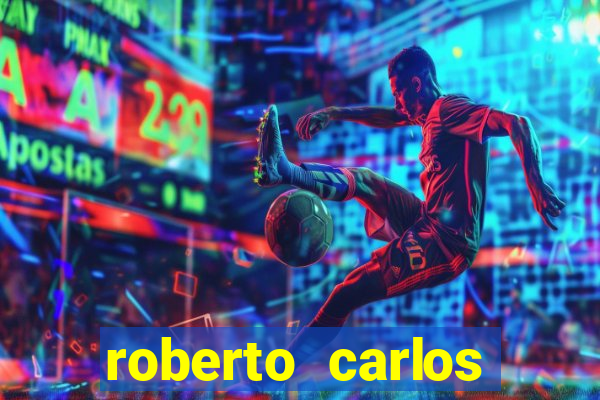 roberto carlos jogador fortuna