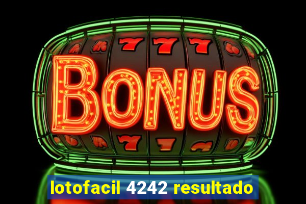 lotofacil 4242 resultado