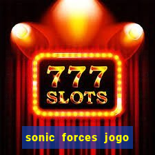 sonic forces jogo de corrida dinheiro infinito