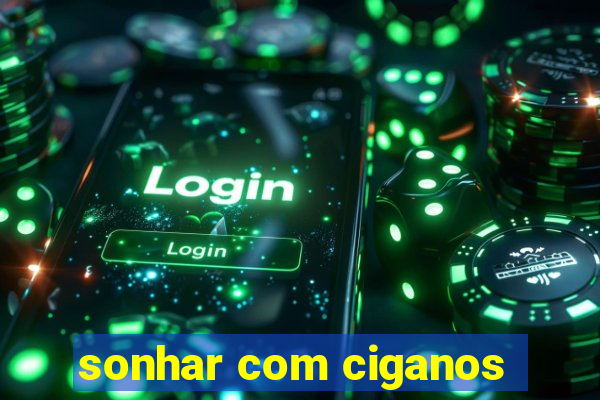 sonhar com ciganos