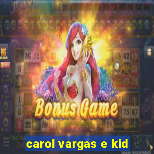 carol vargas e kid