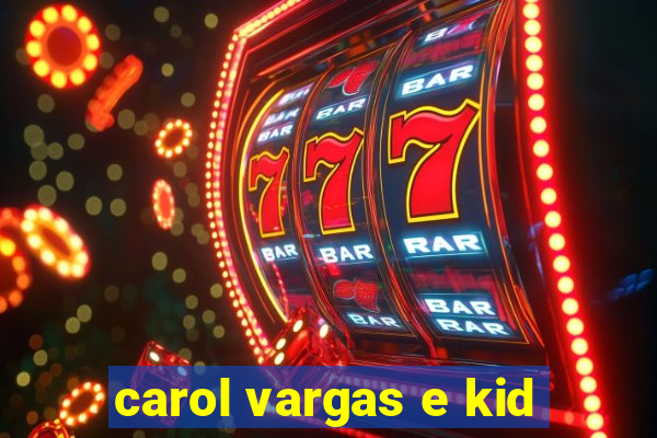 carol vargas e kid