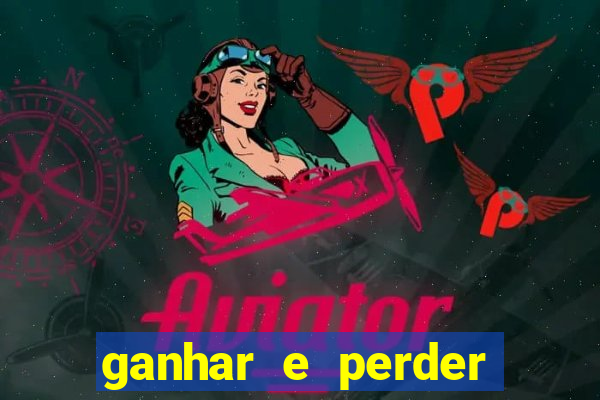 ganhar e perder faz parte do jogo frases