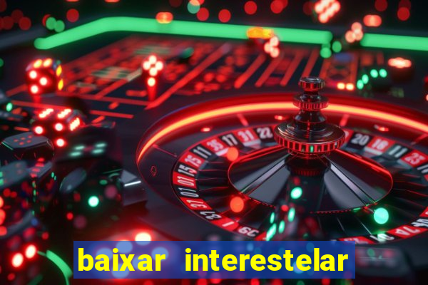 baixar interestelar 4k dublado