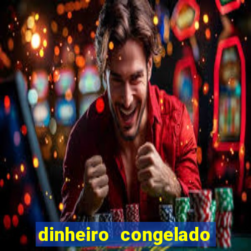 dinheiro congelado na plataforma