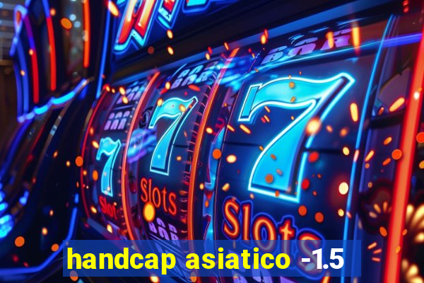 handcap asiatico -1.5