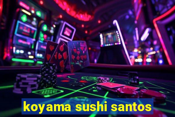 koyama sushi santos