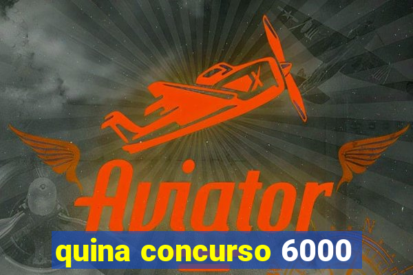 quina concurso 6000