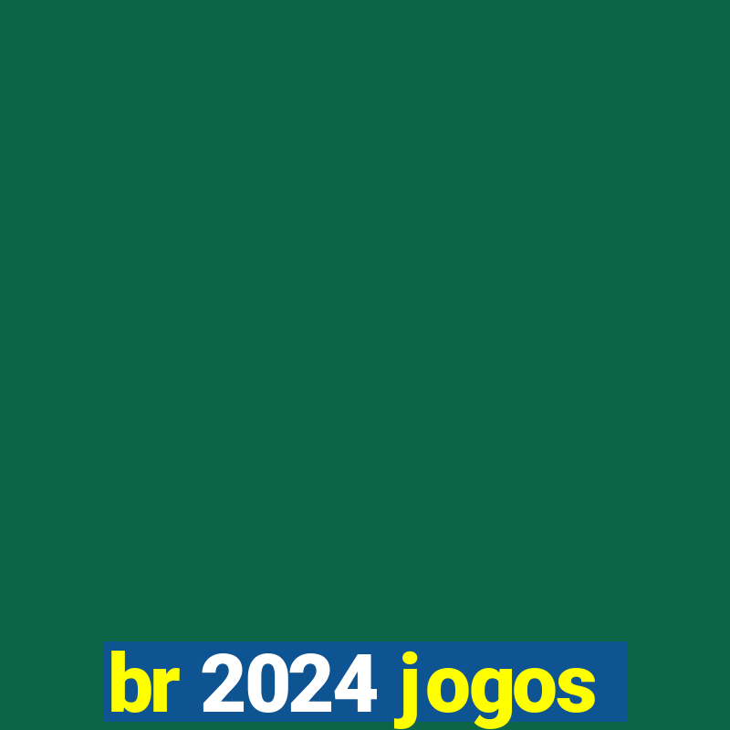 br 2024 jogos