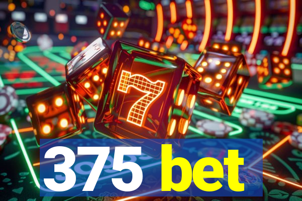 375 bet