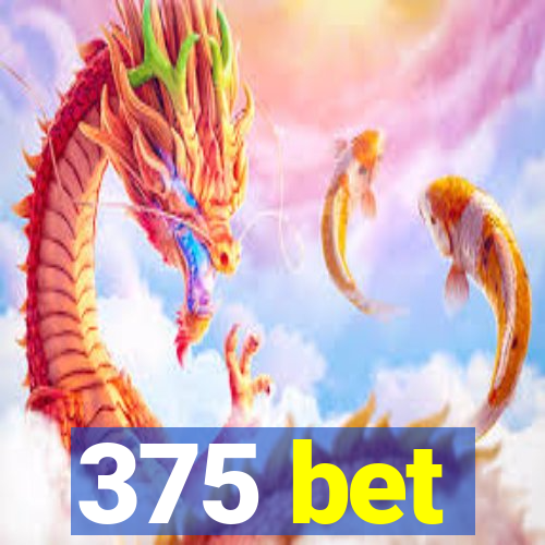 375 bet