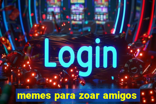 memes para zoar amigos