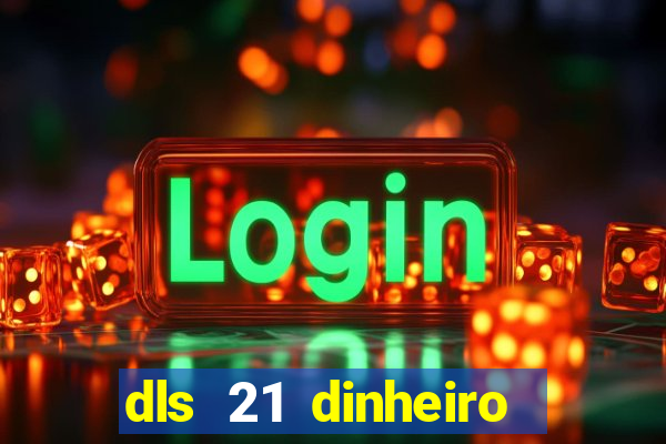 dls 21 dinheiro infinito download