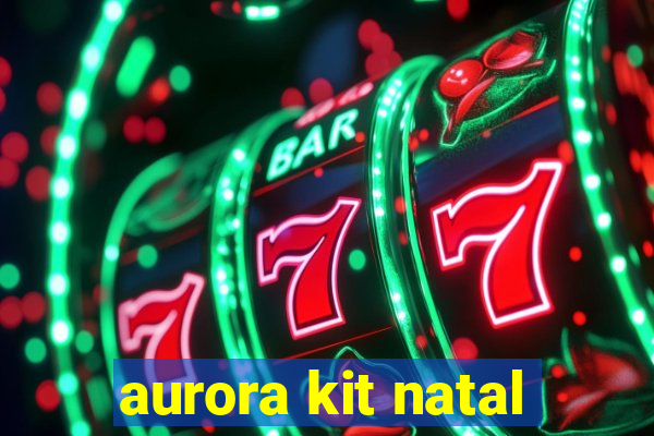 aurora kit natal