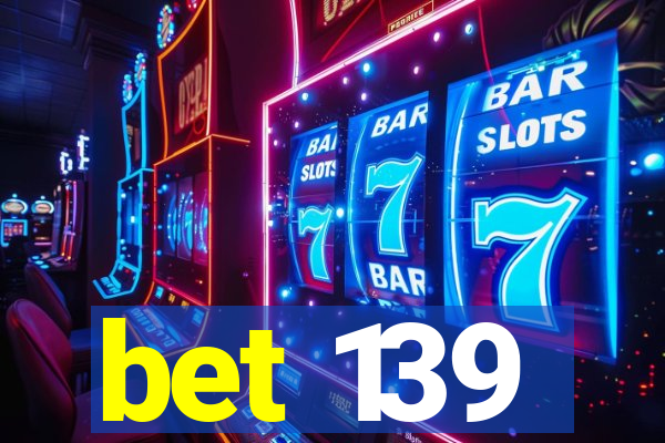 bet 139