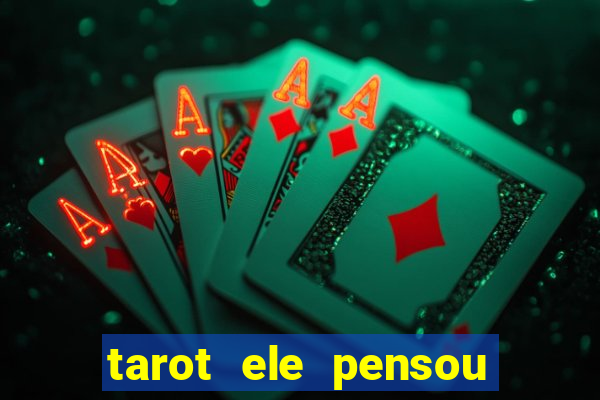 tarot ele pensou em mim hoje