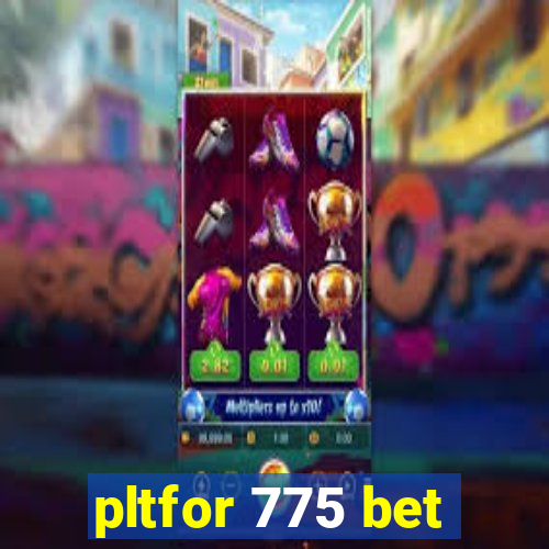 pltfor 775 bet