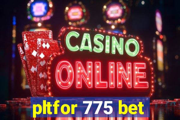 pltfor 775 bet