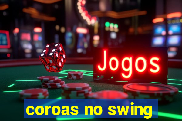 coroas no swing