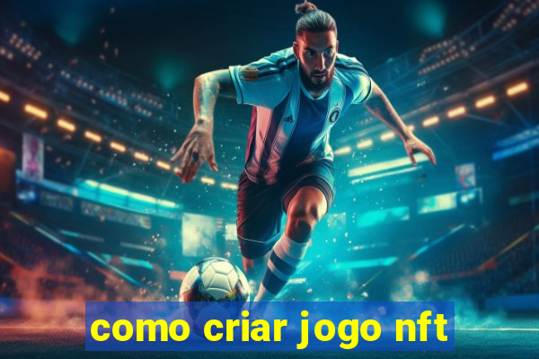 como criar jogo nft