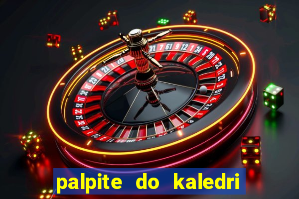 palpite do kaledri para o jogo do bicho